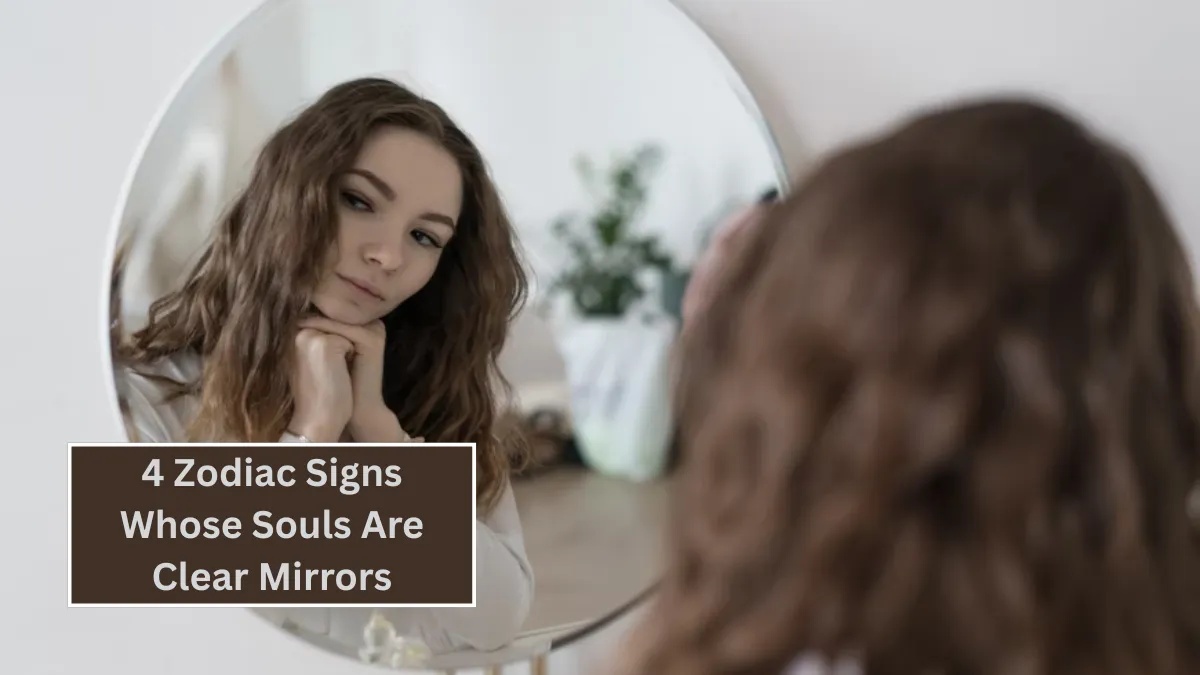 4 Zodiac Signs Whose Souls Are Clear Mirrors