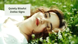 Top 6 Quietly Blissful Zodiac Signs