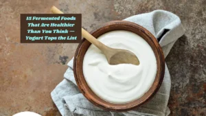 15 Fermented Foods That Are Healthier Than You Think — Yogurt Tops the List