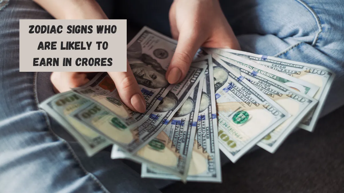 5 Zodiac Signs Who Are Likely To Earn In Crores